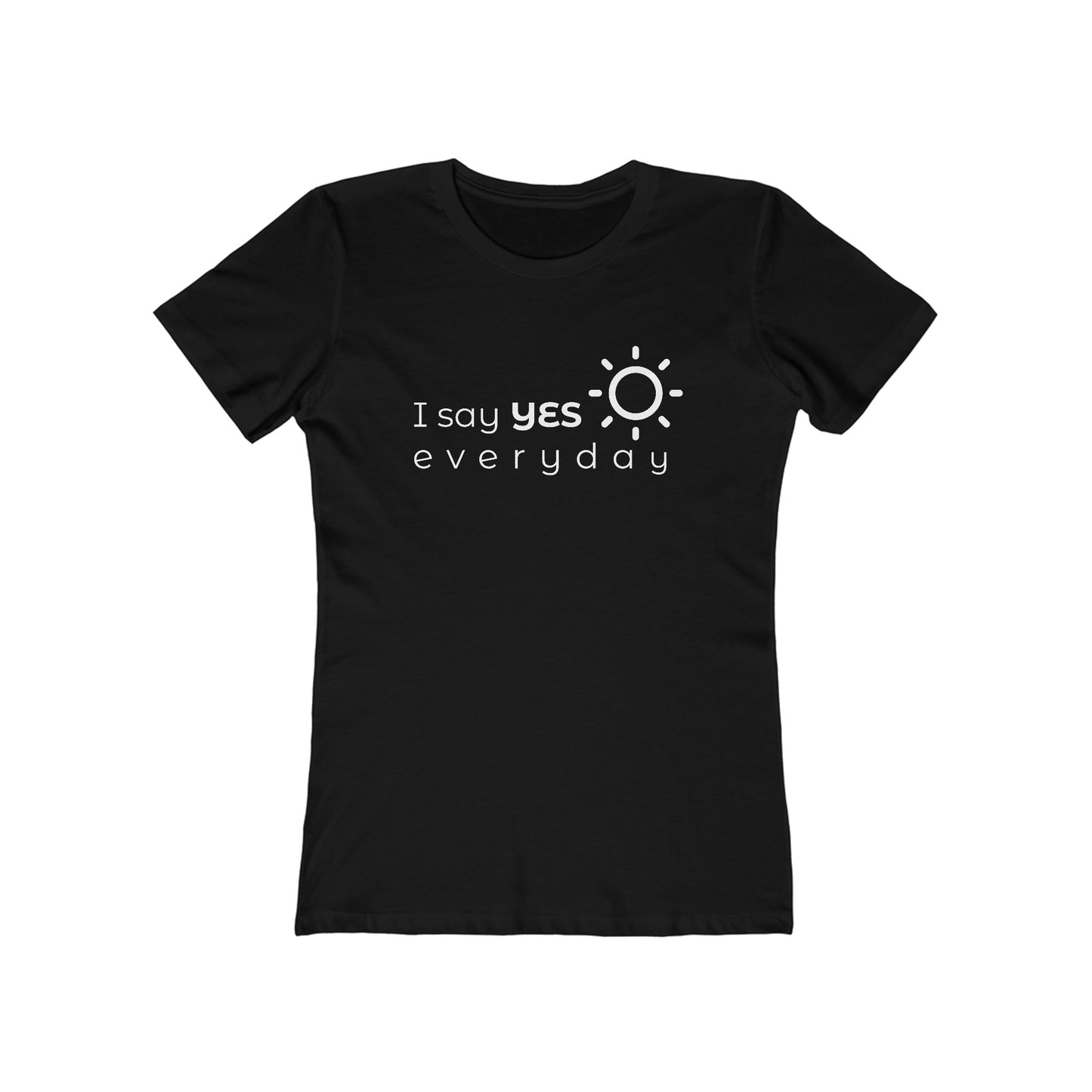 I Say Yes Boyfriend Tee for Women - Yes Everyday – The Shirt That Speaks Your Purpose