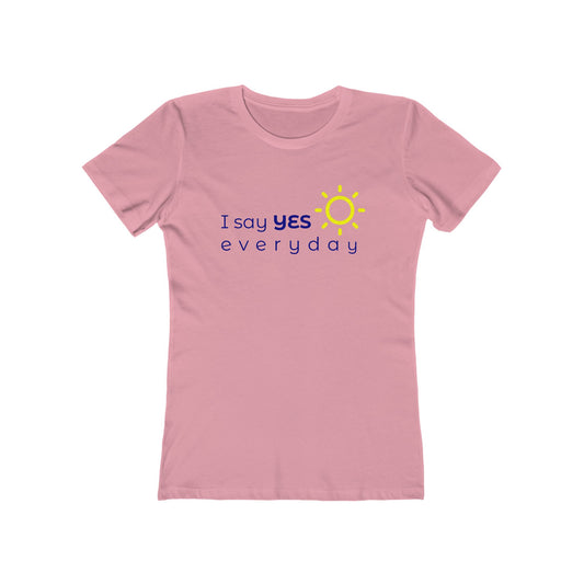 I Say Yes Boyfriend Tee for Women - Yes Everyday – The Shirt That Speaks Your Purpose
