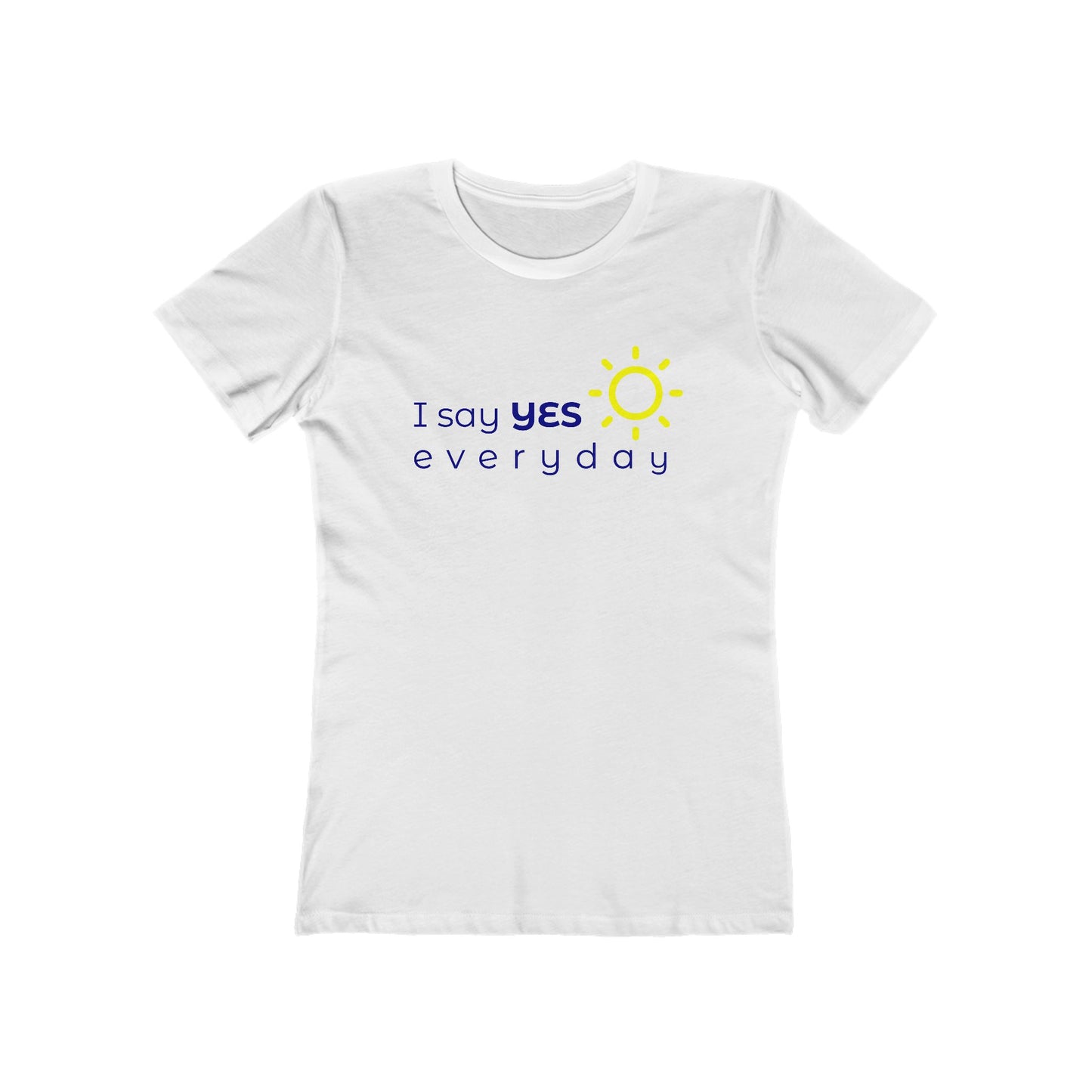 I Say Yes Boyfriend Tee for Women - Yes Everyday – The Shirt That Speaks Your Purpose
