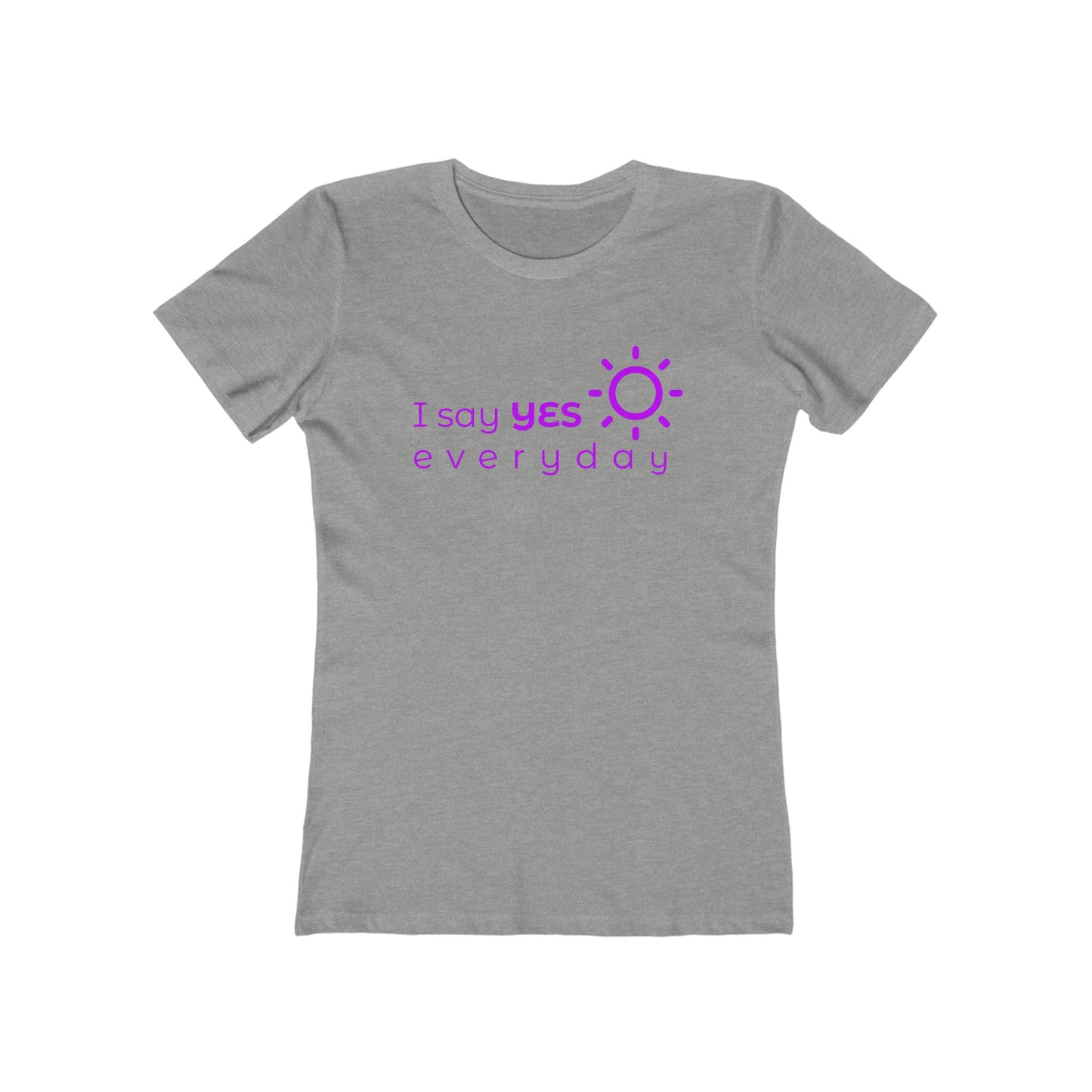 I Say Yes Boyfriend Tee for Women - Yes Everyday – The Shirt That Speaks Your Purpose
