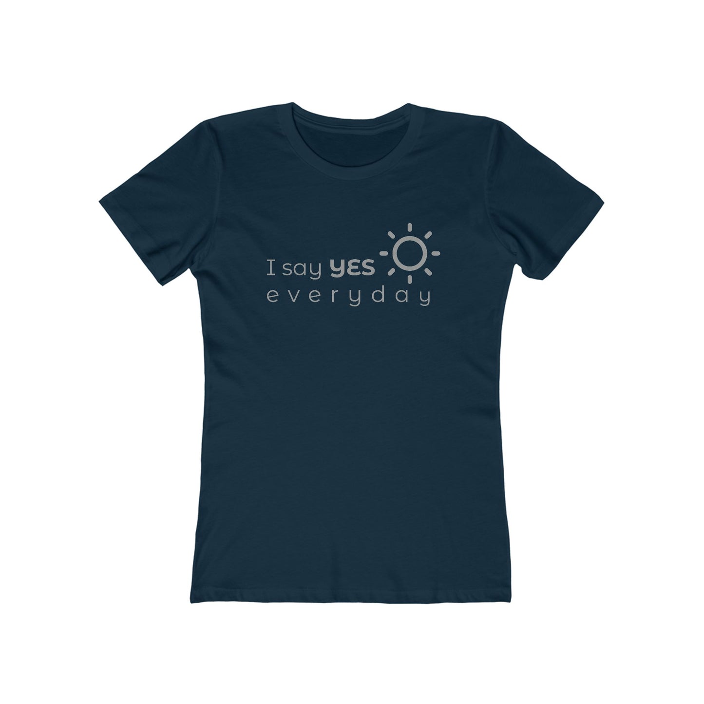 I Say Yes Boyfriend Tee for Women - Yes Everyday – The Shirt That Speaks Your Purpose