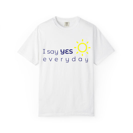 "Say Yes Everyday" Unisex Tee – Comfort Colors 1717 – The Shirt That Speaks Your Purpose